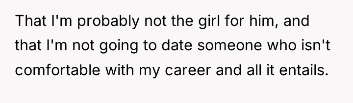 That I'm probably not the girl for him, and that...