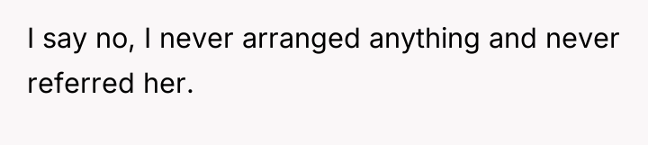 I say no, I never arranged anything and never referred...