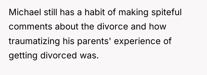 Michael still has a habit of making spiteful comments about...