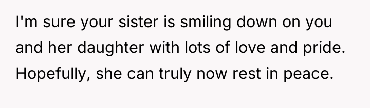 I'm sure your sister is smiling down on you and...