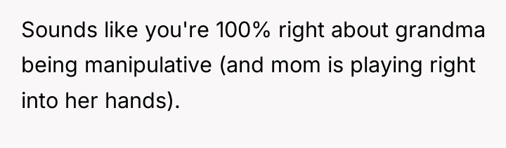 Sounds like you're 100% right about grandma being manipulative (and...