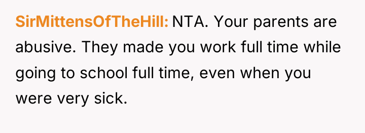 SirMittensOfTheHill NTA. Your parents are abusive. They made you work...