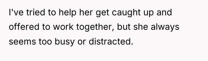 I've tried to help her get caught up and offered...