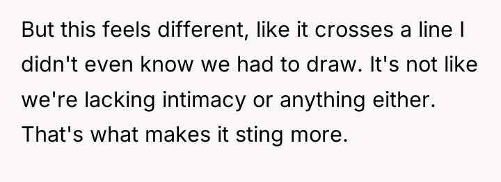 But this feels different, like it crosses a line I...