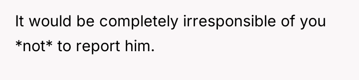 It would be completely irresponsible of you *not* to report...