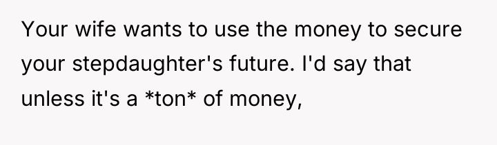 Your wife wants to use the money to secure your...