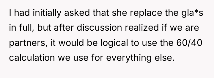 I had initially asked that she replace the gla*s in...