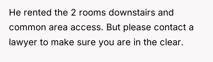 He rented the 2 rooms downstairs and common area access....