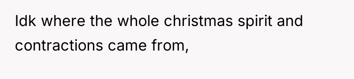 Idk where the whole christmas spirit and contractions came from,