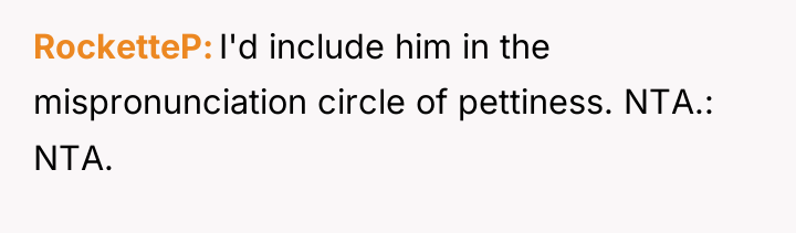 RocketteP I'd include him in the mispronunciation circle of pettiness....