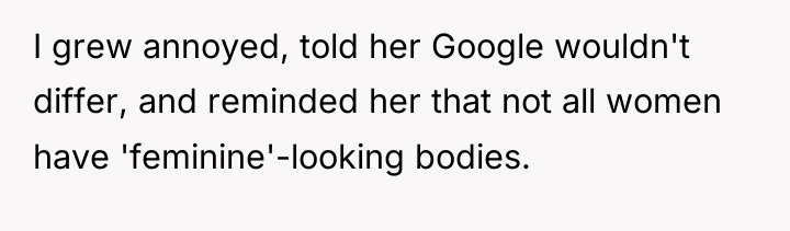 I grew annoyed, told her Google wouldn't differ, and reminded...