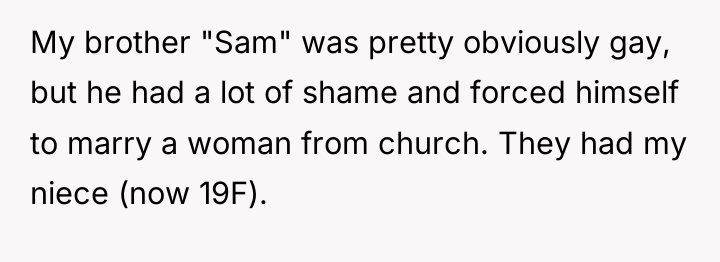My brother "Sam" was pretty obviously gay, but he had...