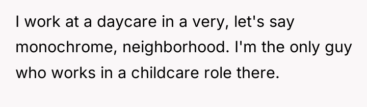 I work at a daycare in a very, let's say...