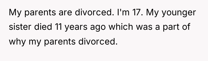 My parents are divorced. I'm 17. My younger sister died...