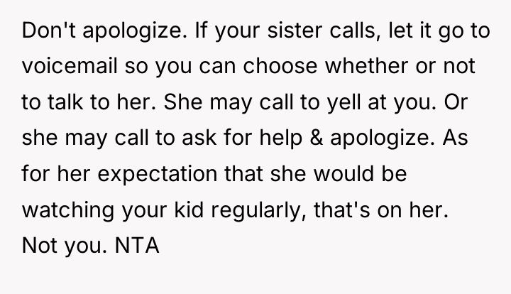 Don't apologize. If your sister calls, let it go to...