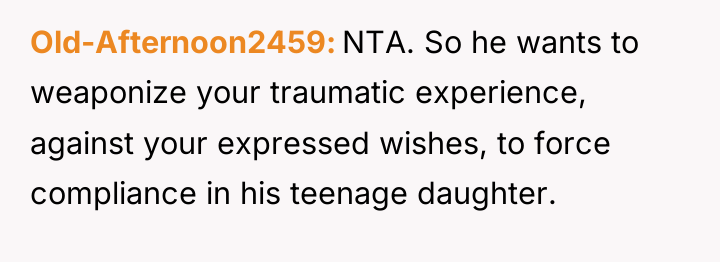 Old-Afternoon2459 NTA. So he wants to weaponize your traumatic experience,...