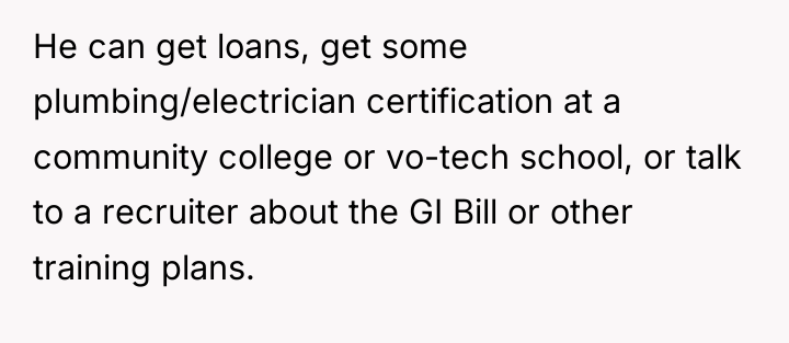 He can get loans, get some plumbing/electrician certification at a...