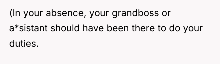 (In your absence, your grandboss or a*sistant should have been...
