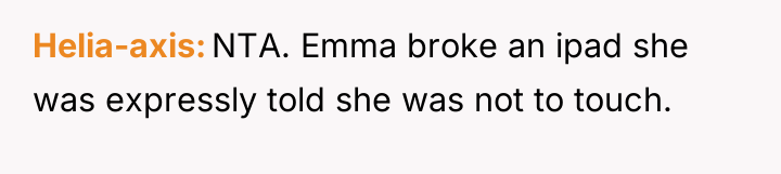 Helia-axis NTA. Emma broke an ipad she was expressly told...