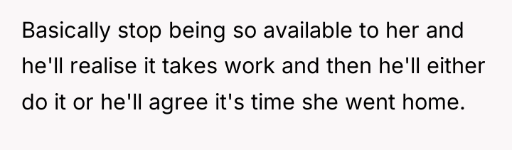 Basically stop being so available to her and he'll realise...