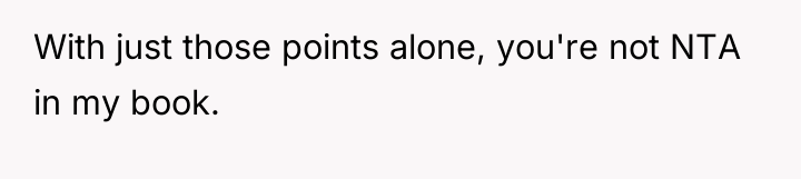 With just those points alone, you're not NTA in my...