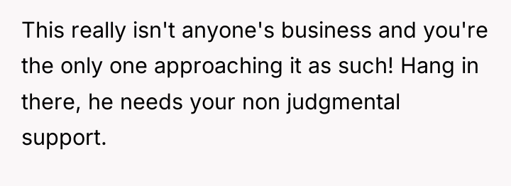 This really isn't anyone's business and you're the only one...