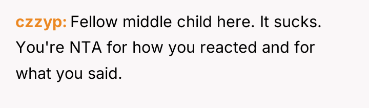 czzyp Fellow middle child here. It sucks. You're NTA for...