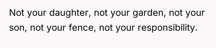 Not your daughter, not your garden, not your son, not...