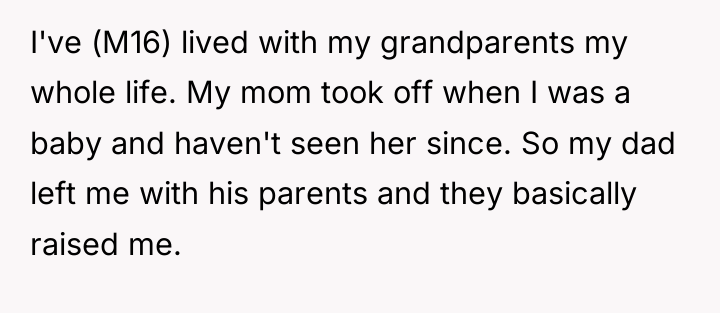 I've (M16) lived with my grandparents my whole life. My...