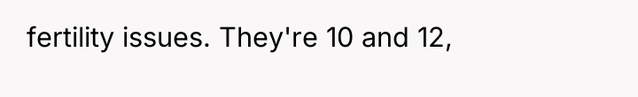 fertility issues. They're 10 and 12,
