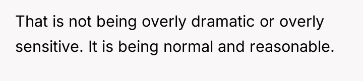 That is not being overly dramatic or overly sensitive. It...