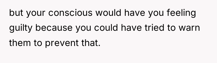 but your conscious would have you feeling guilty because you...