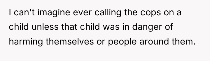 I can't imagine ever calling the cops on a child...