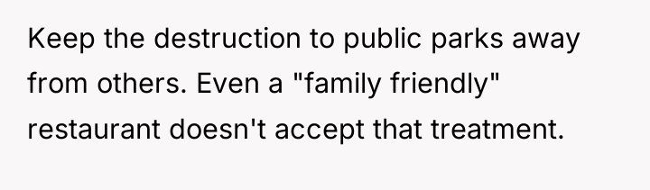 Keep the destruction to public parks away from others. Even...