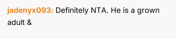 jadenyx093 Definitely NTA. He is a grown adult &