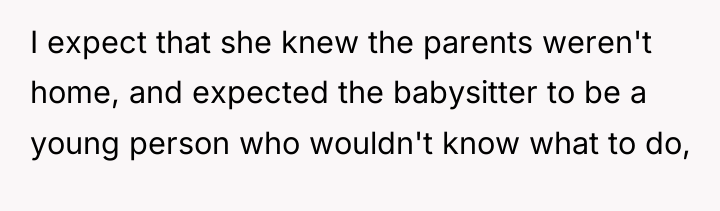 I expect that she knew the parents weren't home, and...