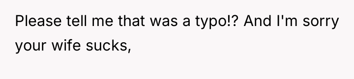 Please tell me that was a typo!? And I'm sorry...