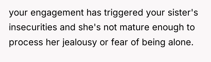 your engagement has triggered your sister's insecurities and she's not...