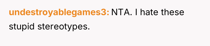 undestroyablegames3 NTA. I hate these stupid stereotypes.