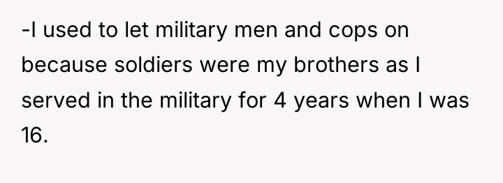-I used to let military men and cops on because...