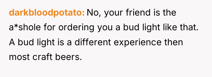 darkbloodpotato No, your friend is the a*shole for ordering you...