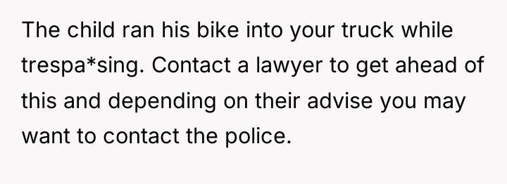 The child ran his bike into your truck while trespa*sing....