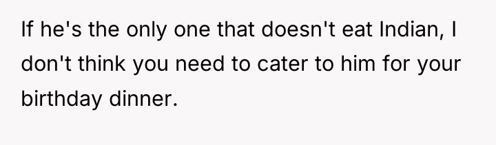 If he's the only one that doesn't eat Indian, I...