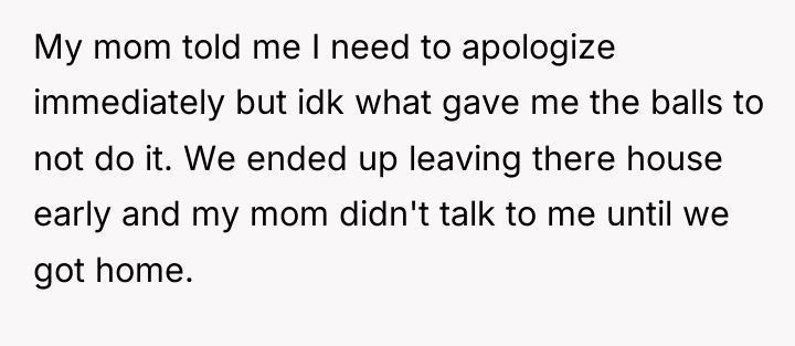 My mom told me I need to apologize immediately but...
