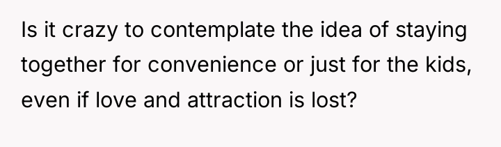 Is it crazy to contemplate the idea of staying together...