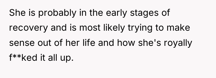 She is probably in the early stages of recovery and...