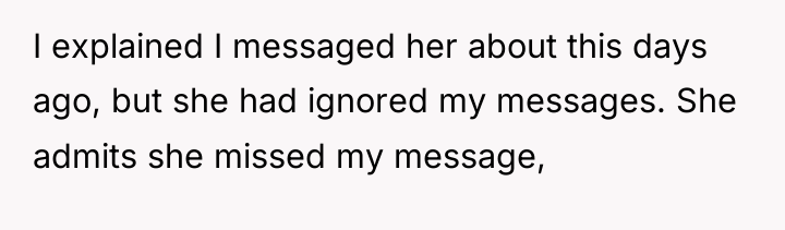 I explained I messaged her about this days ago, but...