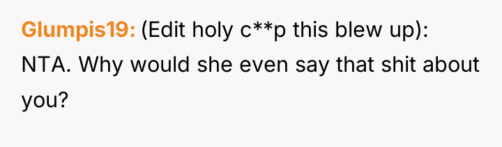 Glumpis19 (Edit holy c**p this blew up): NTA. Why would...