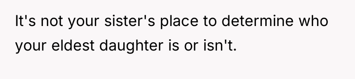 It's not your sister's place to determine who your eldest...