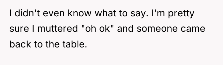 I didn't even know what to say. I'm pretty sure...